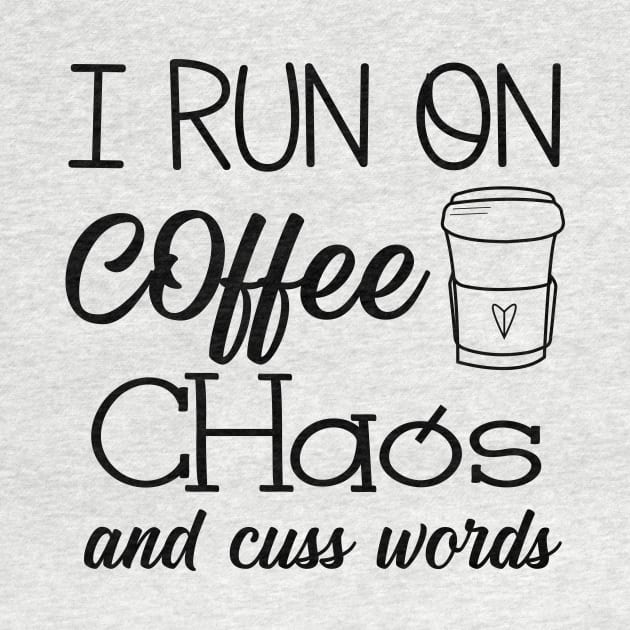 I Run on Coffee, Chaos, and Cuss Words by animericans